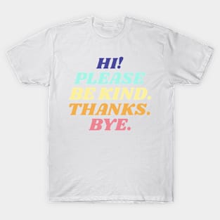 Hi! Please be kind. Thanks. Bye. T-Shirt